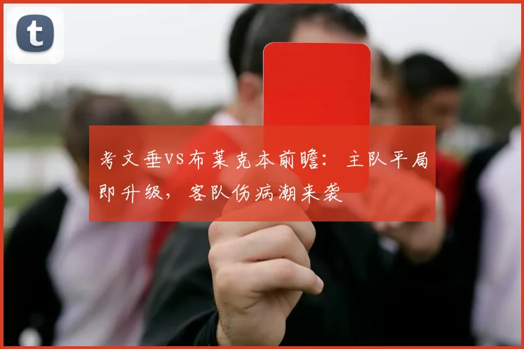 考文垂vs布莱克本前瞻：主队平局即升级，客队伤病潮来袭