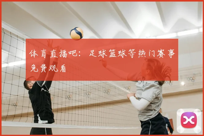 体育直播吧：足球篮球等热门赛事免费观看