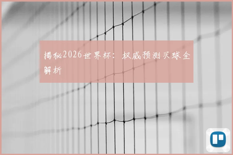 揭秘2026世界杯：权威预测买球全解析