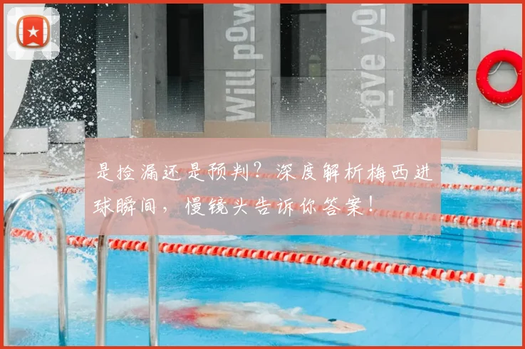 是捡漏还是预判？深度解析梅西进球瞬间，慢镜头告诉你答案！