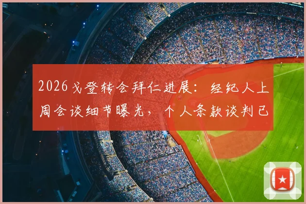 2026戈登转会拜仁进展：经纪人上周会谈细节曝光，个人条款谈判已开启